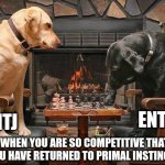 ENTX Rivalry | ENTP; ENTJ; WHEN YOU ARE SO COMPETITIVE THAT YOU HAVE RETURNED TO PRIMAL INSTINCTS | image tagged in dogs playing chess,rivals,entp,entj,mbti,myers briggs | made w/ Imgflip meme maker