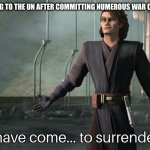 average UN experience | ME SURRENDERING TO THE UN AFTER COMMITTING NUMEROUS WAR CRIMES (I'M LYING) | image tagged in anakin surrender the clone wars | made w/ Imgflip meme maker
