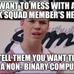 Non- binary computer | WANT TO MESS WITH A GEEK SQUAD MEMBER'S HEAD? TELL THEM YOU WANT TO BUY A NON- BINARY COMPUTER! | image tagged in you guys are getting paid,non binary,binary | made w/ Imgflip meme maker