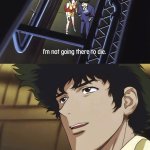 cowboy bebop i'm not going there to die