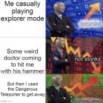 trickshot | Me casually playing explorer mode; Some weird doctor coming to hit me with his hammer; But then I used the Dangerous Teleporter to get away | image tagged in stonks not stonks confused stonks,baldi's basics,dr reflex,dangerous teleporter | made w/ Imgflip meme maker