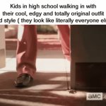 No dissing, I look like everyone else too | Kids in high school walking in with their cool, edgy and totally original outfit and style ( they look like literally everyone else) | image tagged in gifs,school,funny memes | made w/ Imgflip video-to-gif maker