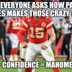 Patrick mahomes | WHEN EVERYONE ASKS HOW PATRICK MAHOMES MAKES THOSE CRAZY THROWS; TALENT + CONFIDENCE = MAHOMES MAGIC | image tagged in patrick mahomes | made w/ Imgflip meme maker