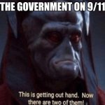 now there are two of them! | THE GOVERNMENT ON 9/11 | image tagged in this is getting out of hand,star wars,funny,9/11 | made w/ Imgflip meme maker