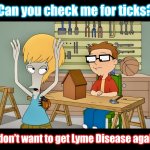 Better Safe Than Sorry | Can you check me for ticks? I don’t want to get Lyme Disease again | image tagged in american dad,memes,roger the alien,steve smith,parasite,bloodsucker | made w/ Imgflip meme maker