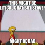 maybe | THIS MIGHT BE POLITICAL CHAT BUT SLAVERY... MIGHT BE BAD | image tagged in lisa simpson speech | made w/ Imgflip meme maker