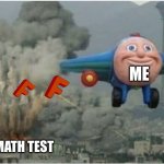 F on the Math Test meme | ME; MY MATH TEST | image tagged in flying away from chaos,math,latest stream,memes | made w/ Imgflip meme maker