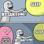 Running Away Balloon | SLEEP; MY SANITY; SLEEP; BINGEING A TV SHOW THAT I DIDN'T HAVE TIME TO WATCH EARLIER; MY SANITY | image tagged in memes,running away balloon | made w/ Imgflip meme maker