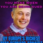 Europe’s Richest Man Bernard Arnault Is Suing X Owner Elon Musk | THAT FACE YOU MAKE WHEN YOU ARE BEING SUED; BY EUROPE'S RICHEST MAN BERNARD ARNAULT | image tagged in bad luck elon musk,elon musk,breaking news,court,law,european union | made w/ Imgflip meme maker