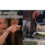 UGA driving arrest football players | Quit arresting UGA football players; Drive the speed limit | image tagged in memes,woman yelling at cat | made w/ Imgflip meme maker