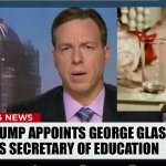 cnn breaking news template | TRUMP APPOINTS GEORGE GLASS AS SECRETARY OF EDUCATION | image tagged in cnn breaking news template | made w/ Imgflip meme maker