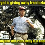 Free turkeys, for turkeys | Target is giving away free turkeys; To anyone who runs away fast enough | image tagged in forest gump running,shoplifting,turkeys | made w/ Imgflip meme maker