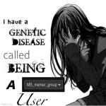 I have a genetic disease meme