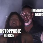 undertaker | IMMOVABLE OBJECT; UNSTOPPABLE FORCE | image tagged in undertaker | made w/ Imgflip meme maker