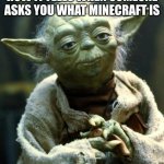 this actually happened to me irl and I feel old now | HOW IT FEELS WHEN SOMEONE ASKS YOU WHAT MINECRAFT IS | image tagged in memes,star wars yoda | made w/ Imgflip meme maker