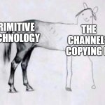 Staged Primitive Technology Videos | PRIMITIVE TECHNOLOGY; THE CHANNELS COPYING IT | image tagged in horse drawing | made w/ Imgflip meme maker