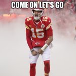 Patrick mahomes | COME ON LET'S GO | image tagged in patrick mahomes | made w/ Imgflip meme maker