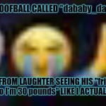 IM STILL LAUGHING AT HIS "Lil bro ur def 8" KIND OF SHIT HELP ? | WHO IS THAT GOOFBALL CALLED "dababy_dankmem_2014"; I AM CRYING FROM LAUGHTER SEEING HIS "fries in the bag now" AND "Lil bro I'm 30 pounds" LIKE I ACTUALLY CAN'T BREATH | image tagged in save me,i can't breath,lmfao,like who is that goofball | made w/ Imgflip meme maker