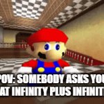 ??? | 16 SIDEWAYS; POV: SOMEBODY ASKS YOU WHAT INFINITY PLUS INFINITE IS | image tagged in gifs,mario | made w/ Imgflip video-to-gif maker