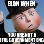 Sir Elonhatt | ELON WHEN; YOU ARE NOT A USEFUL GOVERNMENT ENGINE | image tagged in is sir topham hatt gonna have to smack an engine | made w/ Imgflip meme maker