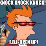 Futurama Fry | *KNOCK KNOCK KNOCK!*; F.B.I. OPEN UP! | image tagged in memes,futurama fry | made w/ Imgflip meme maker