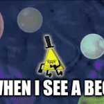 its true | ME WHEN I SEE A BEGGER | image tagged in gifs,bill cipher | made w/ Imgflip video-to-gif maker