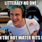 Fortnite MEME | LITTERALY NO ONE:; ME:WHEN THE HOT WATER HITS MY BACK | image tagged in fortnite meme | made w/ Imgflip meme maker