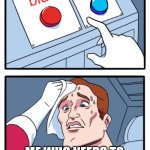 Help me, what button do I need to press? | red; blue; ME WHO NEEDS TO PRESS THE "BLUE" BUTTON | image tagged in red and blue button | made w/ Imgflip meme maker