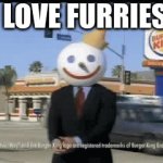 no one hurts furries on my watch | I LOVE FURRIES | image tagged in gifs,funny memes | made w/ Imgflip video-to-gif maker