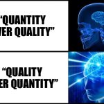 Quality over quantity | “QUANTITY OVER QUALITY”; “QUALITY OVER QUANTITY” | image tagged in galaxy brain 2 panels fixed | made w/ Imgflip meme maker