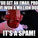 Spam!!! | WHEN YOU GET AN EMAIL PROMISING "YOU'VE WON A MILLION DOLLARS"; IT'S A SPAM! | image tagged in it's a trap | made w/ Imgflip meme maker