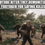 title | YOUTUBE AFTER THEY DEMONETIZED A YOUTUBER FOR SAYING KILLED: | image tagged in gifs,meme | made w/ Imgflip video-to-gif maker