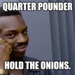 McDonald's, E-coli | QUARTER POUNDER; HOLD THE ONIONS. | image tagged in memes,roll safe think about it | made w/ Imgflip meme maker