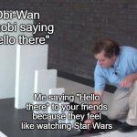 Obi-Wan Kenobi saying "Hello there" to his friends | Obi-Wan Kenobi saying "Hello there"; Me saying "Hello there" to your friends because they feel like watching Star Wars | image tagged in domino effect,memes,funny | made w/ Imgflip meme maker