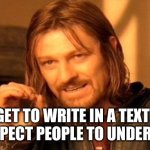 I may have seen a similar meme like this a long time ago,  but who cares | FORGET TO WRITE IN A TEXT BOX
AND EXPECT PEOPLE TO UNDERSTAND | image tagged in memes,one does not simply,blank text bar,my goals are beyond your understanding,why are you reading the tags | made w/ Imgflip meme maker