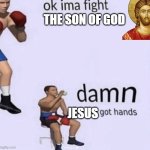 Brother, Don't do it! | THE SON OF GOD; JESUS | image tagged in damn got hands | made w/ Imgflip meme maker