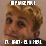 RIP Jake | RIP JAKE PAUL; 17.1.1997 - 15.11.2024 | image tagged in jake paul meme,memes,jake paul,mike tyson | made w/ Imgflip meme maker