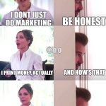 Victoria David Beckham Be Honest | I DONT JUST DO MARKETING; BE HONEST; @b.o; I PRINT MONEY, ACTUALLY; AND HOW'S THAT; ASK THEIR BANK ACCOUNT; AHH, GET THE PRINTER RUNNING ALREADY | image tagged in victoria david beckham be honest | made w/ Imgflip meme maker