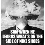 GTLive reference | SAM WHEN HE LEARNS WHAT'S ON THE SIDE OF NIKE SHOES | image tagged in mind blown,gtlive,game theory,youtube | made w/ Imgflip meme maker