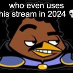 Lando Bird | who even uses this stream in 2024 💀 | image tagged in lando bird | made w/ Imgflip meme maker