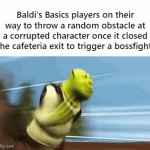 i closed the last ex- *AUUUUGGGH* | Baldi's Basics players on their way to throw a random obstacle at a corrupted character once it closed the cafeteria exit to trigger a bossfight: | image tagged in gifs,null,baldi's basics,baldi's basics classic remastered,boss | made w/ Imgflip video-to-gif maker