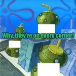 Why, They're On Every Corner