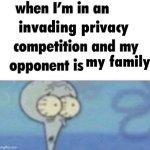 whe i'm in a competition and my opponent is | n; invading privacy; my family | image tagged in whe i'm in a competition and my opponent is | made w/ Imgflip meme maker