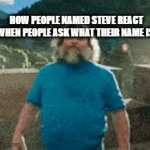 They... are Steve. | HOW PEOPLE NAMED STEVE REACT WHEN PEOPLE ASK WHAT THEIR NAME IS: | image tagged in gifs,funny,minecraft,reaction,tag | made w/ Imgflip video-to-gif maker