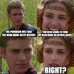 Dark Mode Anakin | THE PROGRAM JUST HAD THE DARK MODE ON BY DEFAULT; YOU WERE GOING TO TURN THE DARK MODE ON ANYWAY, RIGHT? RIGHT? | image tagged in anakin padme 4 panel | made w/ Imgflip meme maker