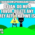 Sprunki and touhou fan Announcement temp | DYLAN, DO ME A FAVOR, DELETE ANY JEFFREY ALTS THAT WE ISSUE, | image tagged in sprunki and touhou fan announcement temp | made w/ Imgflip meme maker