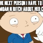 I've had enough of it and literally at most a whole weekend of this pissin n moanin over a cracked chestbone is QUITE ENOUGH!!!! | ME THE NEXT PERSON I HAVE TO HEAR PISS AND MOAN N BITCH ABOUT HER CHESTBONE | image tagged in gifs,stewie griffin,rage,enough is enough,savage memes,shits gonna hit the fan so high it'll make your head spin | made w/ Imgflip video-to-gif maker