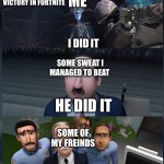 I did it? | ME WHEN I WON MY FIRST VICTORY IN FORTNITE; ME; I DID IT; SOME SWEAT I MANAGED TO BEAT; HE DID IT; SOME OF MY FREINDS; HE DID IT | image tagged in megamind | made w/ Imgflip meme maker