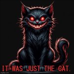 demon cat | IT WAS JUST THE CAT. | image tagged in demon cat | made w/ Imgflip meme maker