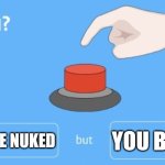 Yeah | FURRYS WILL BE NUKED; YOU BECOME ONE | image tagged in will you press the button | made w/ Imgflip meme maker